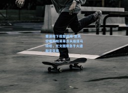 爱游戏下载爱游戏-意天空曝斯帕莱蒂点头追逐马特塔，尤文图斯急于火速敲定交易