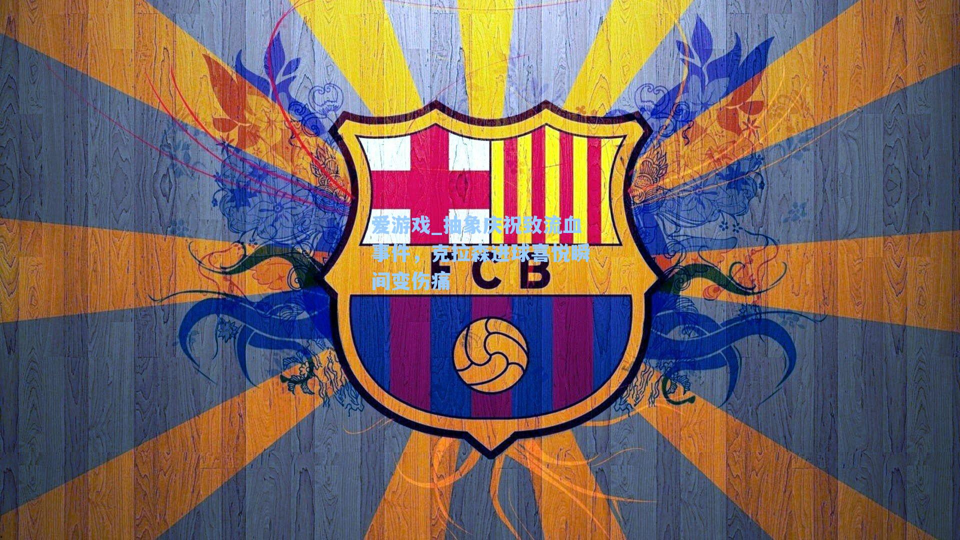 抽象庆祝致流血事件，克拉森进球喜悦瞬间变伤痛